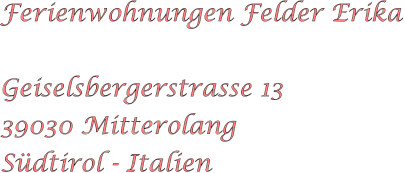 Ferienwohnungen Felder Erika  Geiselsbergerstrasse 13 39030 Mitterolang S�dtirol - Italien