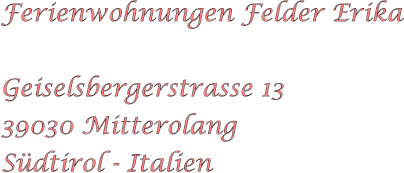 Ferienwohnungen Felder Erika  Geiselsbergerstrasse 13 39030 Mitterolang S�dtirol - Italien