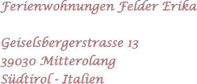 Ferienwohnungen Felder Erika  Geiselsbergerstrasse 13 39030 Mitterolang S�dtirol - Italien