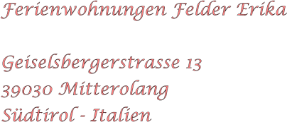 Ferienwohnungen Felder Erika  Geiselsbergerstrasse 13 39030 Mitterolang S�dtirol - Italien